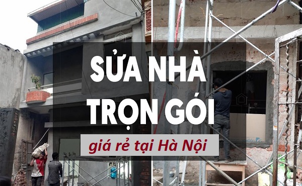 Hùng Anh: Báo giá cải tạo sửa nhà trọn gói Hà Nội mới 2022